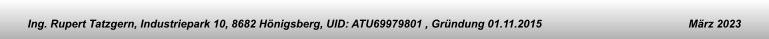 Ing. Rupert Tatzgern, Industriepark 10, 8682 Hnigsberg, UID: ATU69979801 , Grndung 01.11.2015 Mrz 2023